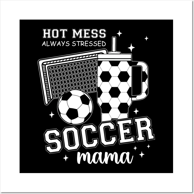 Hot Mess Soccer Mama, Soccer Mom, Soccer Season, Soccer Team, Mothers Day Wall Art by artbyGreen